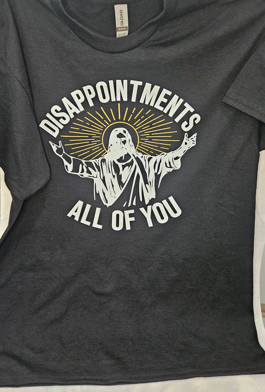 "Disappointments All of You" Tee Shirt